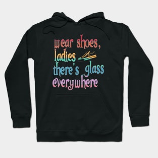 Wear Shoes Ladies There's Glass Everywhere Hoodie